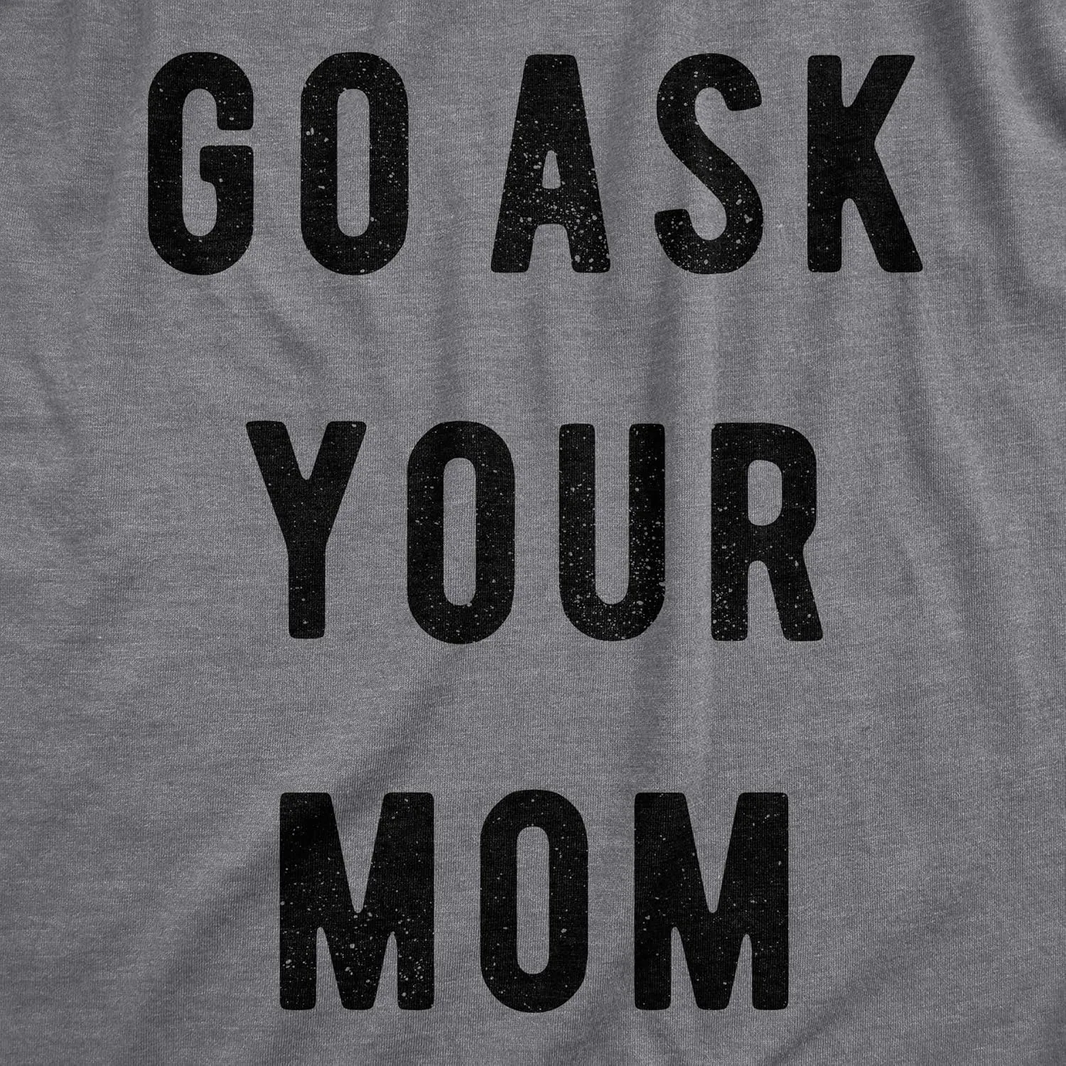 Mens Go Ask Your Mom T Shirt Funny Fathers Day Ideas Hilarious Tee