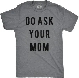 Mens Go Ask Your Mom T Shirt Funny Fathers Day Ideas Hilarious Tee