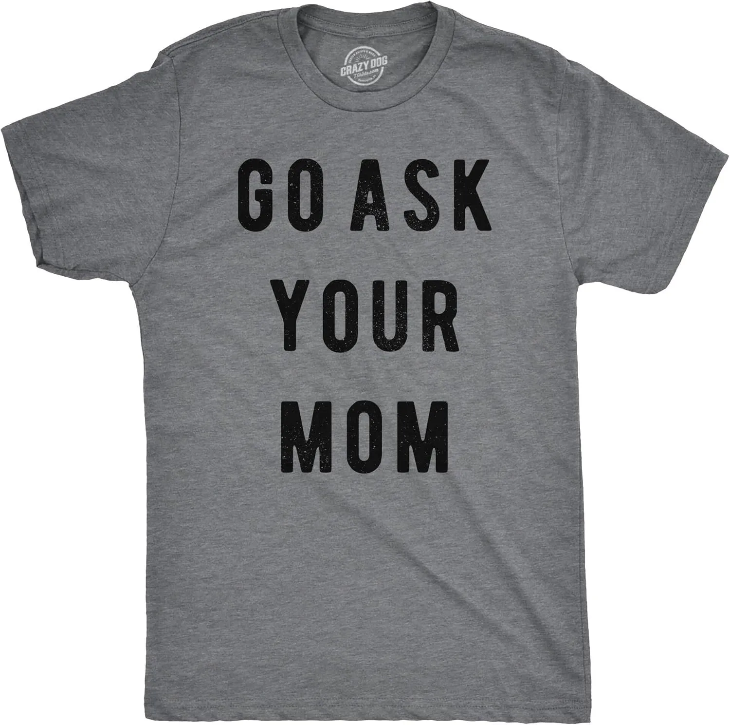 Mens Go Ask Your Mom T Shirt Funny Fathers Day Ideas Hilarious Tee